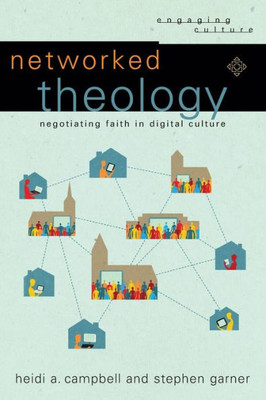 Networked Theology: Negotiating Faith In Digital Culture (Engaging Culture)