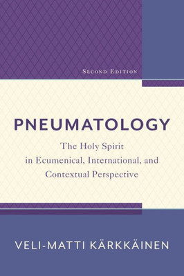 Pneumatology: The Holy Spirit In Ecumenical, International, And Contextual Perspective