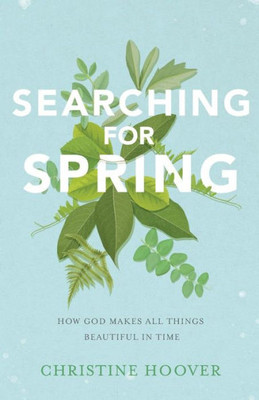 Searching For Spring: How God Makes All Things Beautiful In Time