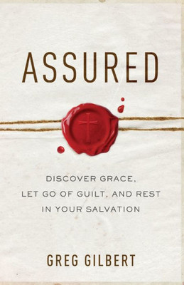 Assured: Discover Grace, Let Go Of Guilt, And Rest In Your Salvation