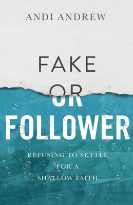 Fake Or Follower: Refusing To Settle For A Shallow Faith