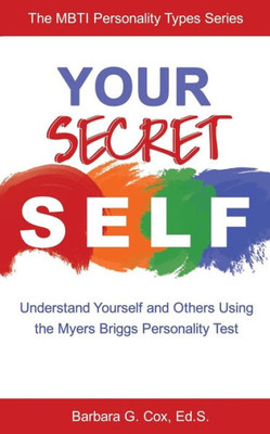 Your Secret Self: Understand Yourself And Others Using The Myers-Briggs Personality Test
