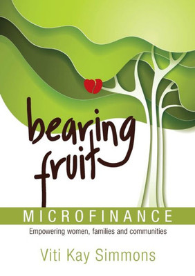 Bearing Fruit: Microfinance - Empowering Women, Families And Communities
