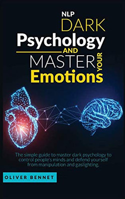 Nlp Dark Psychology and Master your Emotions: The simple guide to master dark psychology to control people's minds and defend yourself from manipulation and gaslighting - Hardcover