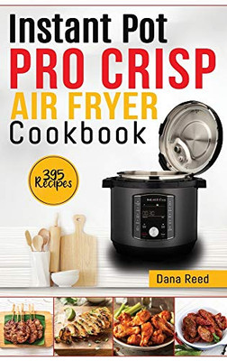 Instant Pot Pro Crisp Air Fryer Cookbook: 395 Affordable and delicious recipes that anyone can cook! Quick and easy meal plan. - 9781801723565