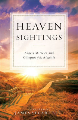 Heaven Sightings: Angels, Miracles, And Glimpses Of The Afterlife