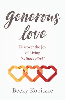 Generous Love: Discover The Joy Of Living "Others First"