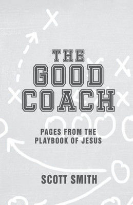 The Good Coach: Pages From The Playbook Of Jesus