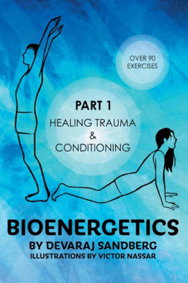 Bioenergetics: Part 1 - Healing Trauma & Conditioning (Bioenergetics & Reichian Therapy With Devaraj)