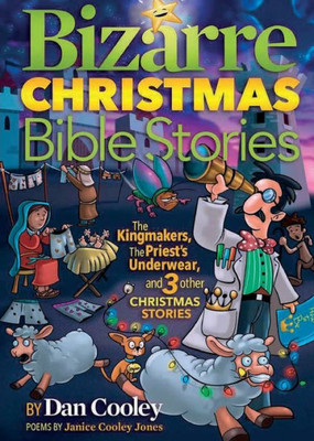 Bizarre Christmas Bible Stories: The Kingmakers, The Priest'S Underwear, And 3 Other Christmas Stories (Bizarre Bible Stories)