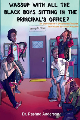 Wassup With All The Black Boys Sitting In The Principal'S Office? An Examination Of Detrimental Teacher Interactions & School Practices