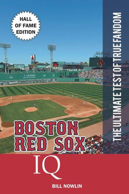 Boston Red Sox Iq: Hall Of Fame Edition (The Ultimate Test Of True Fandom)
