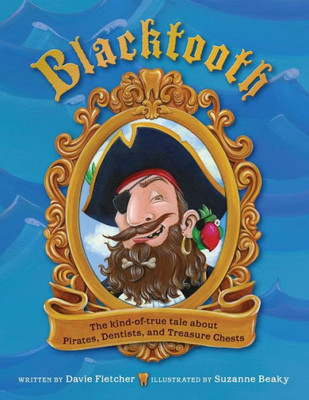 Blacktooth: The Kind Of True Tale Of Pirates, Dentists, And Treasure Chests (The Tooth Trilogy)