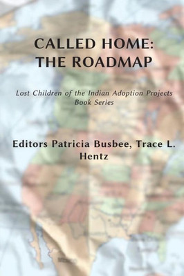 Called Home: The Roadmap (Vol. 2): Lost Children On The Indian Adoption Projects Book Series (Lost Children Of The Indian Adoption Projects)