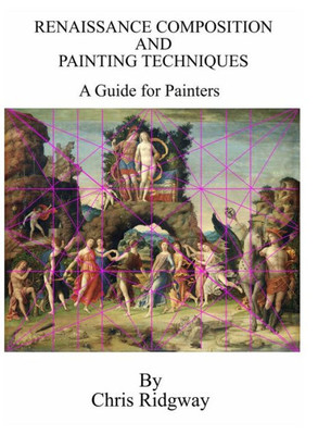 Renaissance Composition And Painting Techniques: A Guide For Painters