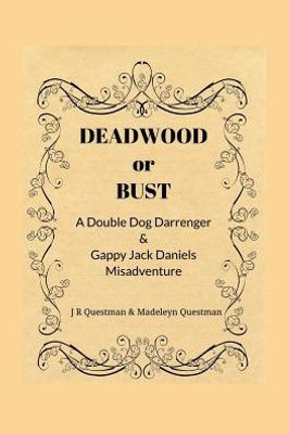 Deadwood Or Bust: A Double Dog Darrenger & Gappy Jack Daniels Misadventure