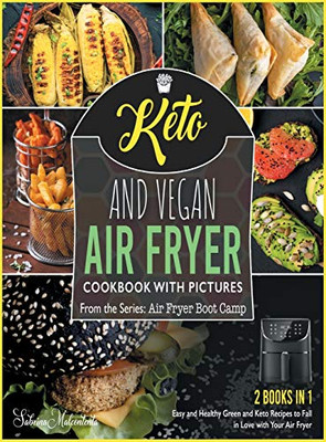 Keto and Vegan Air Fryer Cookbook with Pictures [2 in 1]: Easy and Healthy Green and Keto Recipes to Fall in Love with Your Air Fryer (Air Fryer Boot Camp) - 9781801843836
