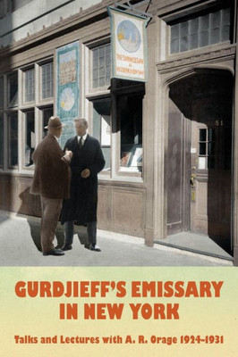 Gurdjieff'S Emissary In New York: Talks And Lectures With A. R. Orage 1924-1931