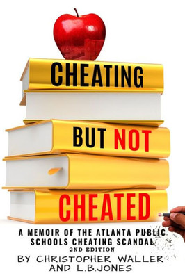 Cheating But Not Cheated: A Memoir Of The Atlanta Public Schools Cheating Scandal