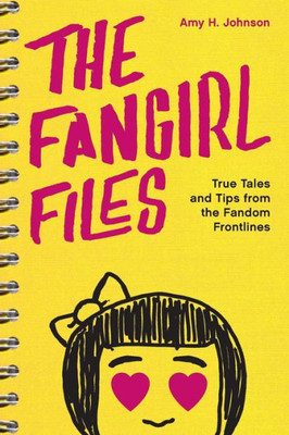 The Fangirl Files: True Tales And Tips From The Fandom Frontlines
