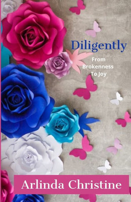 Diligently: From Brokenness To Joy