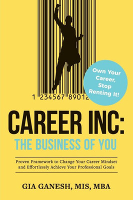 Career Inc: The Business Of You: Own Your Career, Stop Renting It!