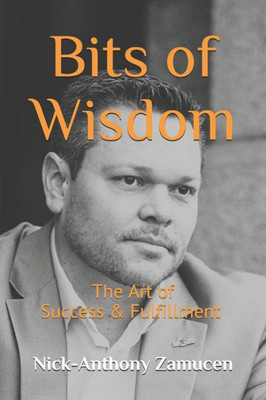 Bits Of Wisdom: The Art Of Success & Fulfillment