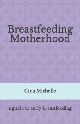 Breastfeeding Motherhood: A Guide To Early Breastfeeding