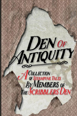 Den Of Antiquity: A Collection Of Steampunk Tales By Members Of The Scribblersæ Den