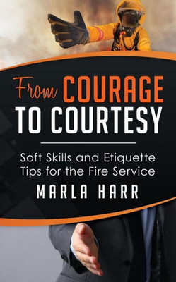 From Courage To Courtesy: Soft Skills And Etiquette Tips For The Fire Service