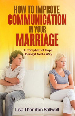 How To Improve Communication In Your Marriage: A Pamphlet Of Hope