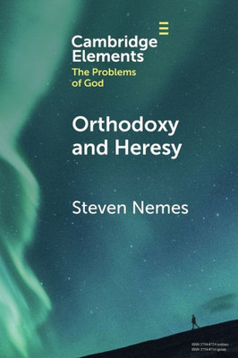 Orthodoxy And Heresy (Elements In The Problems Of God)