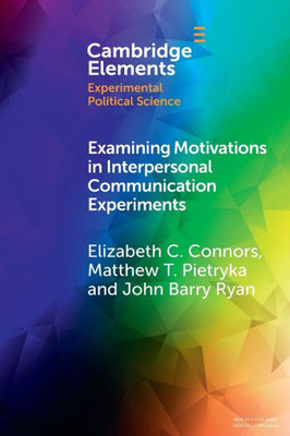 Examining Motivations In Interpersonal Communication Experiments (Elements In Experimental Political Science)