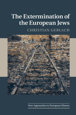 The Extermination Of The European Jews (New Approaches To European History, Series Number 50)