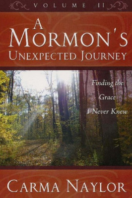 A Mormon'S Unexpected Journey: Finding The Grace I Never Knew (Mormonism To Grace)