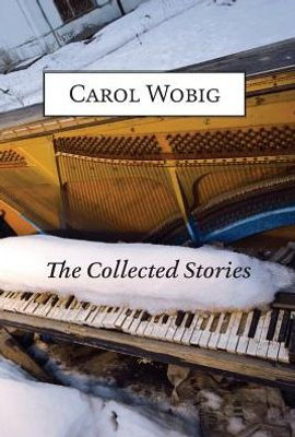 The Collected Stories Of Carol Wobig