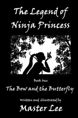 The Legend Of Ninja Princess: Book One: The Bow And The Butterfly