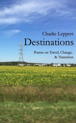 Destinations: Poems On Travel, Change, And Transition