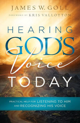 Hearing God'S Voice Today: Practical Help For Listening To Him And Recognizing His Voice