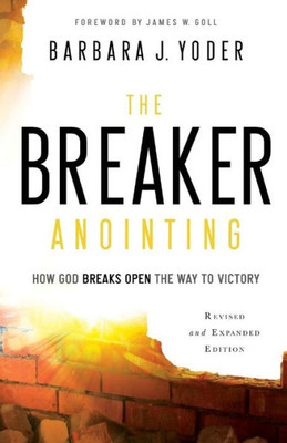 The Breaker Anointing: How God Breaks Open The Way To Victory
