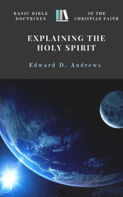 Explaining The Holy Spirit: Basic Bible Doctrines Of The Christian Faith