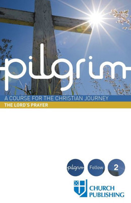 Pilgrim - The Lord'S Prayer: A Course For The Christian Journey