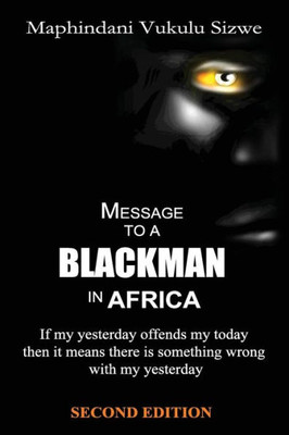 Message To A Blackman In Africa, 2Nd Edition: Re-Educating The Miseducated Blackman Into An African