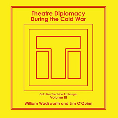 Theatre Diplomacy During the Cold War: Volume 3: Cold War Theatrical Exchanges