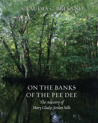 On The Banks Of The Pee Dee: The Ancestry Of Mary Gladys Jordan Sells