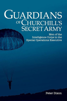 Guardians Of Churchill'S Secret Army: Men Of The Intelligence Corps In The Special Operations Executive