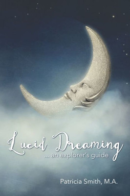 Lucid Dreaming: An Explorer'S Guide