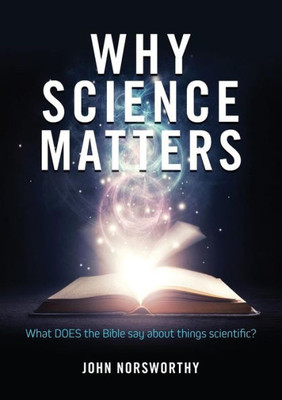 Why Science Matters: What Does The Bible Say About Things Scientific?