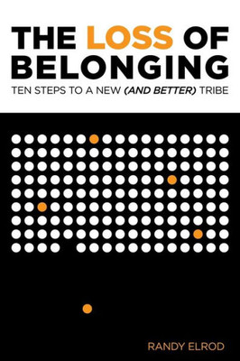 The Loss Of Belonging: Ten Steps To Finding A New (And Better) Tribe