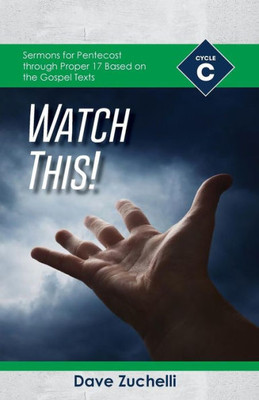 Watch This!: Cycle C Sermons For Pentecost Through Proper 17 Based On The Gospel Texts